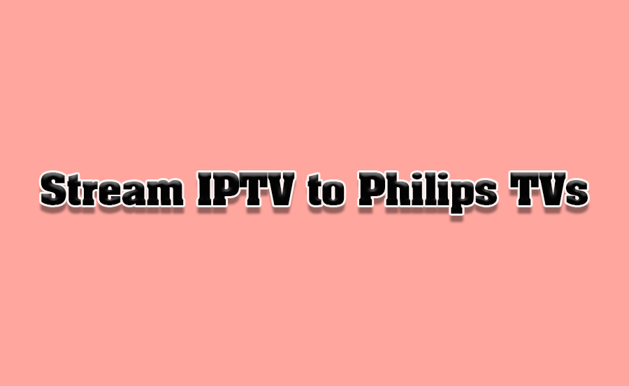 How to Stream IPTV from Mobile to Philips TVs